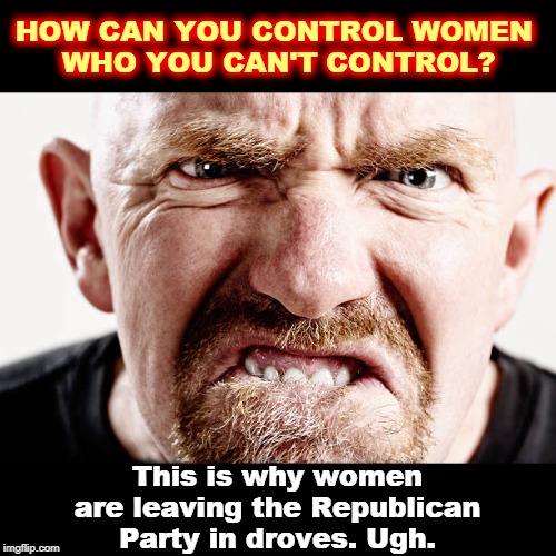 Triggered misogynist - knows all he needs to know  about women, tells everybody whether they ask him or not, can't get a date. | HOW CAN YOU CONTROL WOMEN 
WHO YOU CAN'T CONTROL? This is why women are leaving the Republican Party in droves. Ugh. | image tagged in triggered misogynist knows what's wrong with women everywhere,women,control,republican party,triggered,misogyny | made w/ Imgflip meme maker