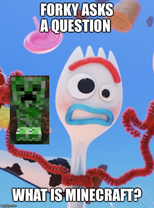 Forky | FORKY ASKS A QUESTION; WHAT IS MINECRAFT? | image tagged in forky | made w/ Imgflip meme maker