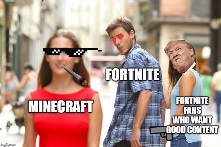 Distracted Boyfriend | FORTNITE; FORTNITE FANS WHO WANT GOOD CONTENT; MINECRAFT | image tagged in memes,distracted boyfriend | made w/ Imgflip meme maker