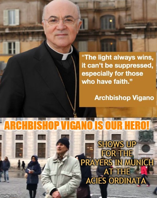 SHOWS UP FOR THE PRAYERS IN MUNICH AT THE ACIES ORDINATA; ARCHBISHOP VIGANO IS OUR HERO! | made w/ Imgflip meme maker