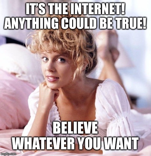 I’m a 30-year-old white dude from the South who’s married, and my wife has no qualms with me memeing about Kylie. Or: maybe not! | IT’S THE INTERNET! ANYTHING COULD BE TRUE! BELIEVE WHATEVER YOU WANT | image tagged in kylie i should be so lucky,celebrity,politics lol,imgflip users,imgflip trolls,truth | made w/ Imgflip meme maker
