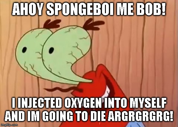 Mr. Krabs You Don't Say | AHOY SPONGEBOI ME BOB! I INJECTED OXYGEN INTO MYSELF AND IM GOING TO DIE ARGRGRGRG! | image tagged in mr krabs you don't say | made w/ Imgflip meme maker
