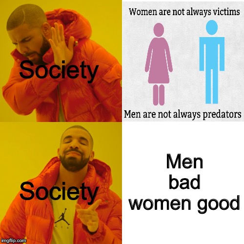 A true meme with a dead format | Society; Men bad women good; Society | image tagged in memes,drake hotline bling | made w/ Imgflip meme maker