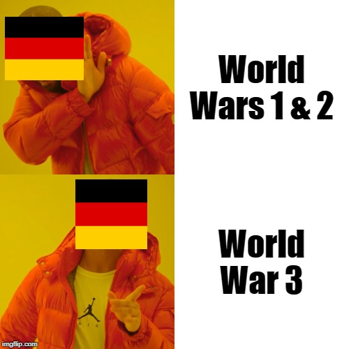 Drake Hotline Bling Meme | World Wars 1 & 2; World War 3 | image tagged in memes,drake hotline bling | made w/ Imgflip meme maker