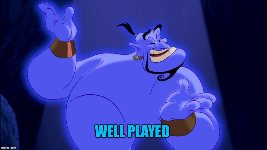 Aladdin Genie | WELL PLAYED | image tagged in aladdin genie | made w/ Imgflip meme maker