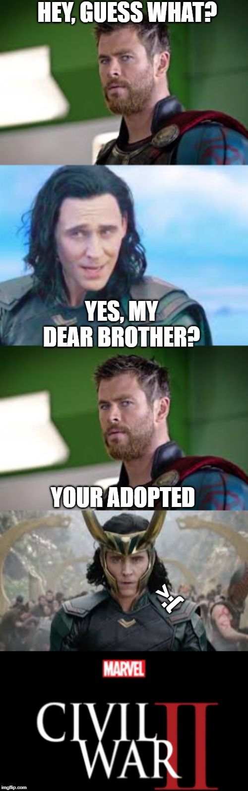 HEY, GUESS WHAT? YES, MY DEAR BROTHER? YOUR ADOPTED; >:( | image tagged in marvel civil war 2 | made w/ Imgflip meme maker