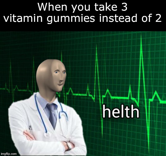You are now unstoppable | When you take 3 vitamin gummies instead of 2 | image tagged in surreal,meme man,stonks,helth | made w/ Imgflip meme maker