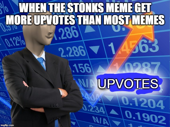 stonks | WHEN THE STONKS MEME GET MORE UPVOTES THAN MOST MEMES; UPVOTES | image tagged in stonks | made w/ Imgflip meme maker