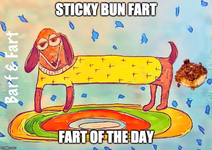 Sticky Bun Fart | STICKY BUN FART; FART OF THE DAY | image tagged in sticky buns,fart,fotd,barf and fart | made w/ Imgflip meme maker