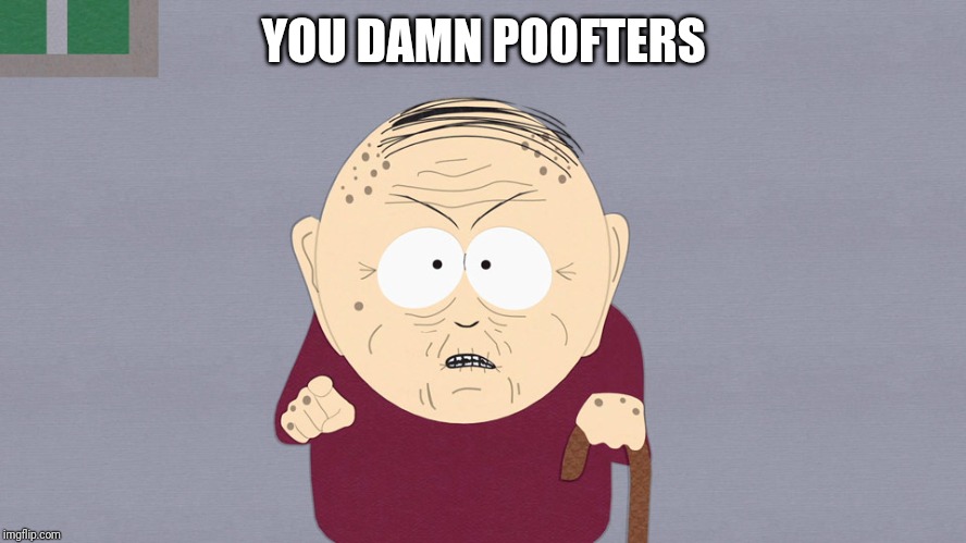 YOU DAMN POOFTERS | image tagged in south park | made w/ Imgflip meme maker