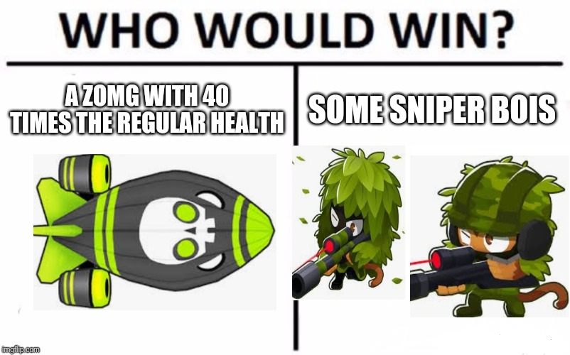 BTD6 fans only | A ZOMG WITH 40 TIMES THE REGULAR HEALTH; SOME SNIPER BOIS | image tagged in who would win,sniper,monkey | made w/ Imgflip meme maker
