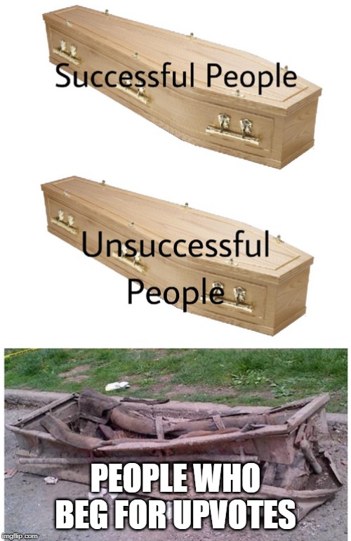 coffin meme | PEOPLE WHO BEG FOR UPVOTES | image tagged in coffin meme | made w/ Imgflip meme maker