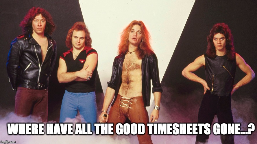 Van Halen Timesheet Reminder | WHERE HAVE ALL THE GOOD TIMESHEETS GONE...? | image tagged in van halen timesheet reminder,timesheet reminder,timesheet meme,funny meme,where have all the good times gone | made w/ Imgflip meme maker