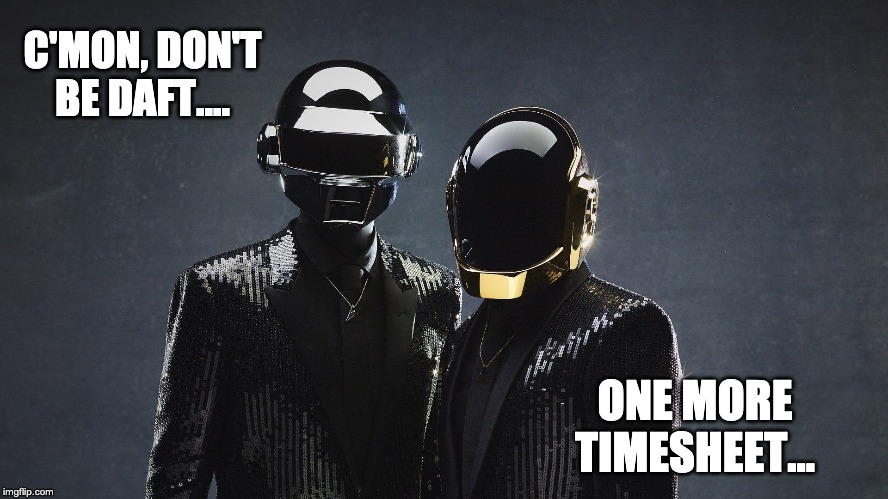 Daft Punk Timesheet Reminder | C'MON, DON'T BE DAFT.... ONE MORE TIMESHEET... | image tagged in daft punk timesheet reminder,one more timesheet,one more time,timesheet reminder,timesheet meme,funny memes | made w/ Imgflip meme maker