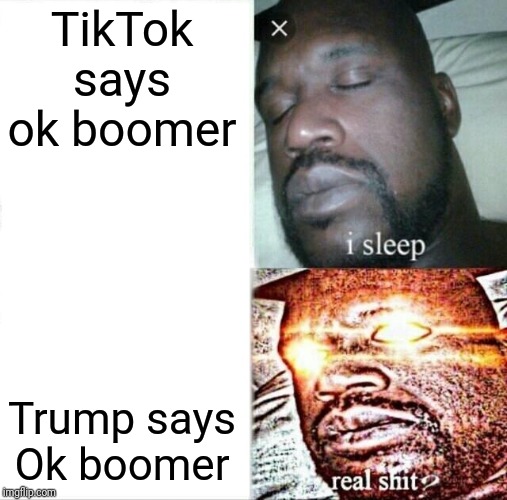 Sleeping Shaq | TikTok says ok boomer; Trump says Ok boomer | image tagged in memes,sleeping shaq | made w/ Imgflip meme maker