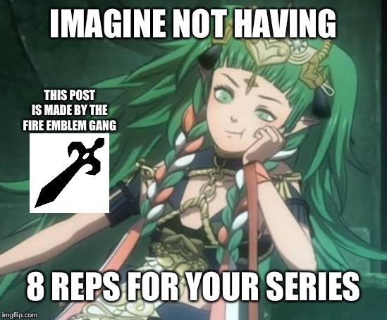 Just imagine | IMAGINE NOT HAVING; THIS POST IS MADE BY THE FIRE EMBLEM GANG; 8 REPS FOR YOUR SERIES | image tagged in smug sothis,fire emblem,super smash bros,super smash brothers | made w/ Imgflip meme maker