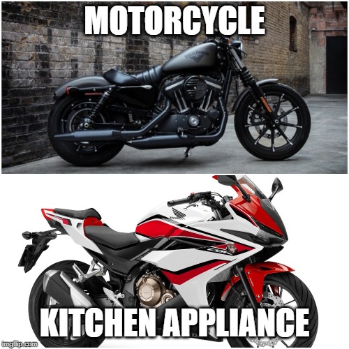 motorcycle v kitchen appliance | MOTORCYCLE; KITCHEN APPLIANCE | image tagged in motorcycle,tupperware | made w/ Imgflip meme maker
