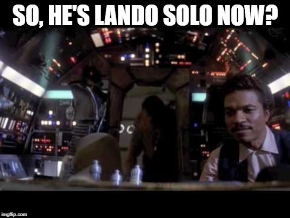 Stole His Clothes | SO, HE'S LANDO SOLO NOW? | image tagged in lando calrissian | made w/ Imgflip meme maker