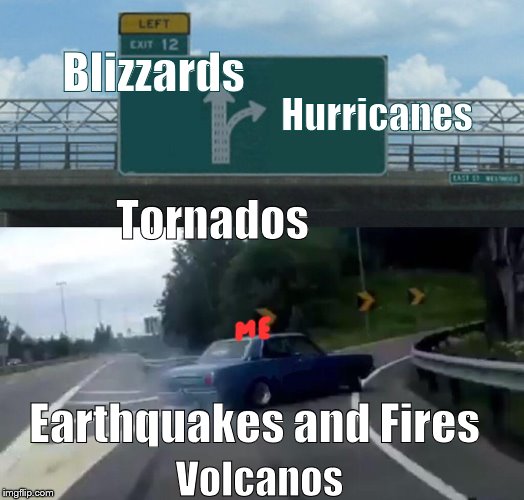 Livin in the USA | Blizzards; Hurricanes; Tornados; Earthquakes and Fires; Volcanos | image tagged in memes,left exit 12 off ramp,usa,weather | made w/ Imgflip meme maker