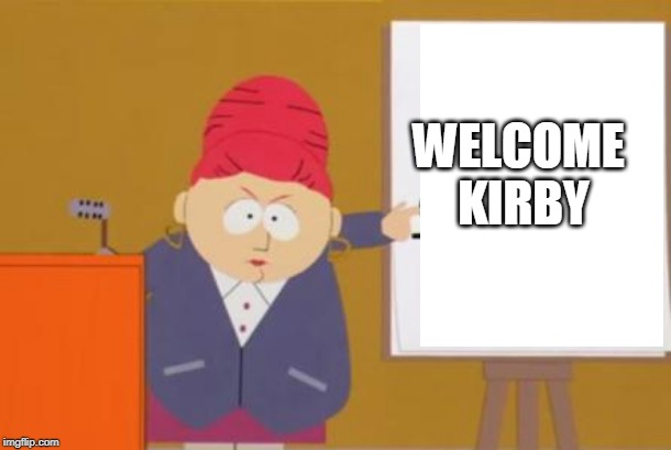 blame canada | WELCOME
 KIRBY | image tagged in blame canada | made w/ Imgflip meme maker