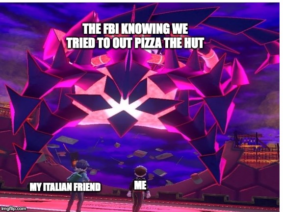 Looks like you're going to the shadow realm Jimbo.. | THE FBI KNOWING WE TRIED TO OUT PIZZA THE HUT; ME; MY ITALIAN FRIEND | image tagged in pizza hut,gaming | made w/ Imgflip meme maker