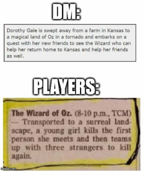 Players can distort any intention a DM has in mind when developing a campaign | . | image tagged in dungeons and dragons,5e,dm,players,murderhobo | made w/ Imgflip meme maker