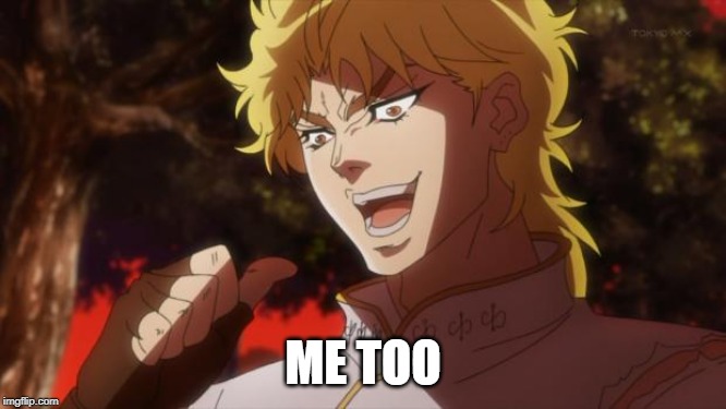 But it was me Dio | ME TOO | image tagged in but it was me dio | made w/ Imgflip meme maker