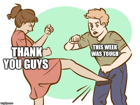 Oh really about three times in the balls | THANK YOU GUYS THIS WEEK WAS TOUGH | image tagged in but | made w/ Imgflip meme maker