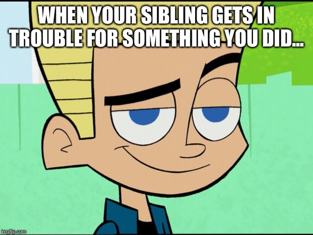 Johnny test | WHEN YOUR SIBLING GETS IN TROUBLE FOR SOMETHING YOU DID... | image tagged in johnny test | made w/ Imgflip meme maker