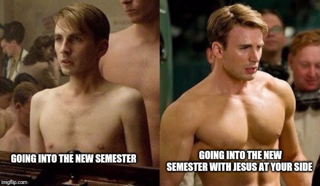 Steve Rogers before and after | GOING INTO THE NEW SEMESTER; GOING INTO THE NEW SEMESTER WITH JESUS AT YOUR SIDE | image tagged in steve rogers before and after | made w/ Imgflip meme maker