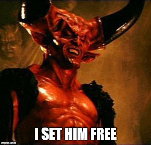 Satan | I SET HIM FREE | image tagged in satan | made w/ Imgflip meme maker