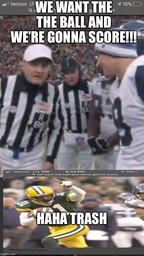 Seahawks brah moment | WE WANT THE THE BALL AND WE’RE GONNA SCORE!!! HAHA TRASH | image tagged in seattle seahawks,green bay packers | made w/ Imgflip meme maker