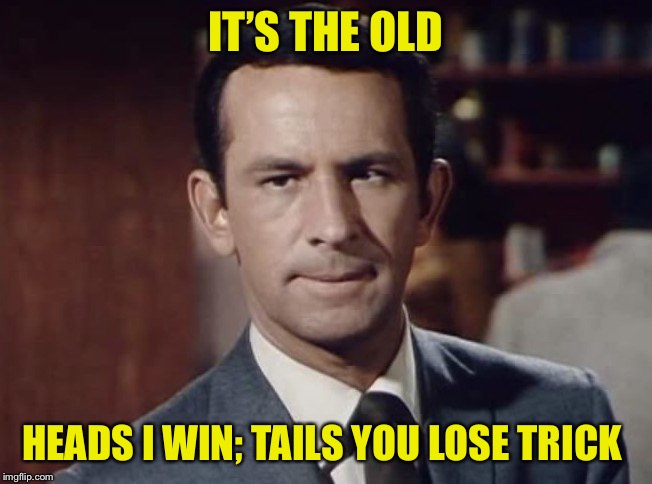 get smart | IT’S THE OLD HEADS I WIN; TAILS YOU LOSE TRICK | image tagged in get smart | made w/ Imgflip meme maker