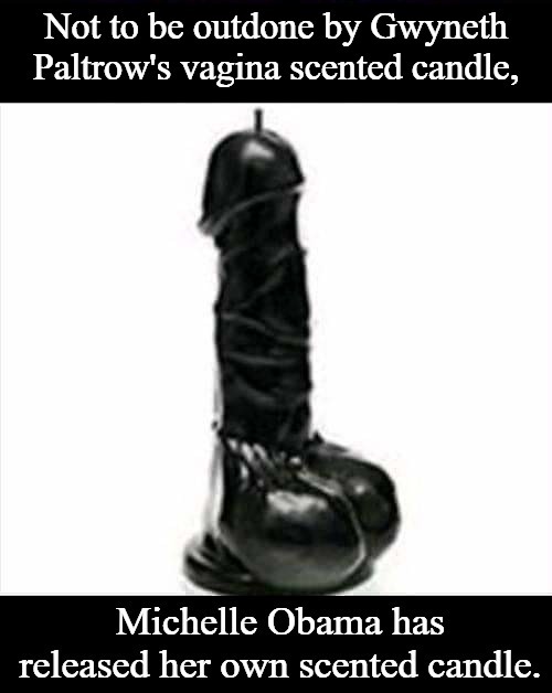 Michelle Obama has released her own scented candle | image tagged in gwyneth paltrow,michelle obama,scented candles,love candle,bedroom accessories,sex toys | made w/ Imgflip meme maker