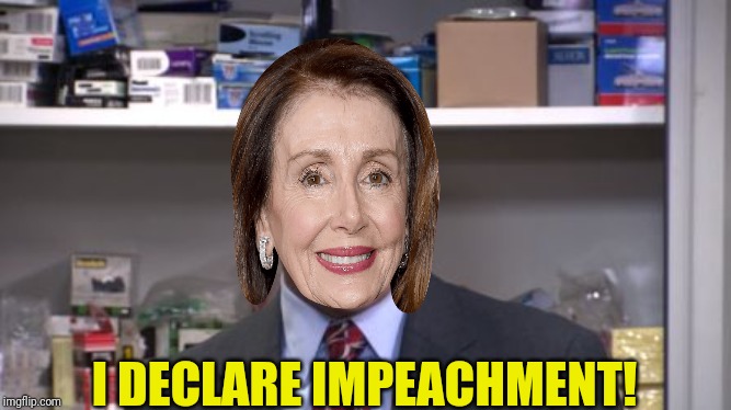 The House of Dunder Milfflin | I DECLARE IMPEACHMENT! | image tagged in political meme,nancy pelosi,trump,trump impeachment,the office bankruptcy,the office | made w/ Imgflip meme maker