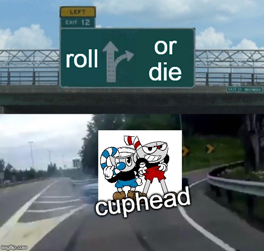 roll or die | roll; or die; cuphead | image tagged in memes,left exit 12 off ramp | made w/ Imgflip meme maker