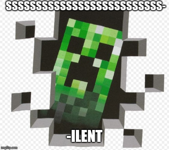Minecraft Creeper | SSSSSSSSSSSSSSSSSSSSSSSSSS- -ILENT | image tagged in minecraft creeper | made w/ Imgflip meme maker