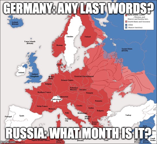 Russia's Last Words | GERMANY: ANY LAST WORDS? RUSSIA: WHAT MONTH IS IT? | image tagged in ww2 | made w/ Imgflip meme maker