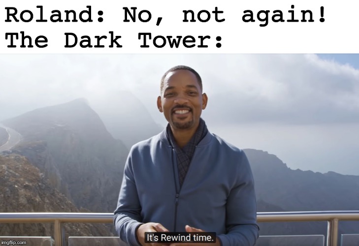 It's rewind time | Roland: No, not again!
The Dark Tower: | image tagged in it's rewind time | made w/ Imgflip meme maker