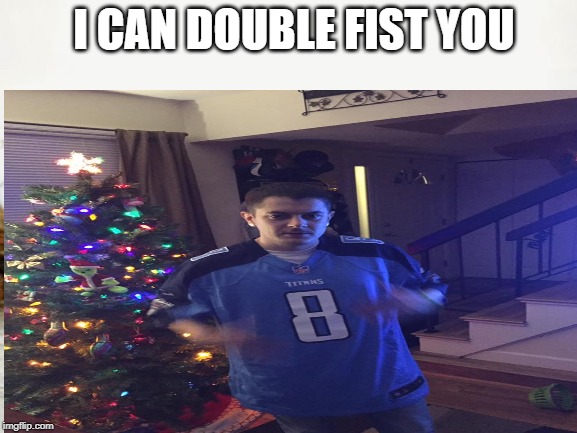 I CAN DOUBLE FIST YOU | made w/ Imgflip meme maker