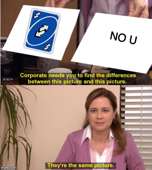 They're The Same Picture Meme | NO U | image tagged in they're the same picture | made w/ Imgflip meme maker
