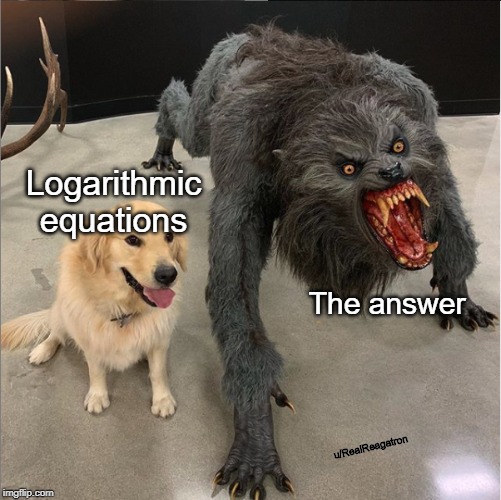 dog vs werewolf | Logarithmic equations; The answer; u/RealReagatron | image tagged in dog vs werewolf | made w/ Imgflip meme maker