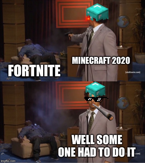 Who Killed Hannibal Meme | MINECRAFT 2020; FORTNITE; WELL SOME ONE HAD TO DO IT | image tagged in memes,who killed hannibal | made w/ Imgflip meme maker