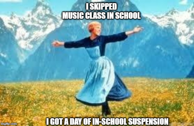 Look At All These |  I SKIPPED MUSIC CLASS IN SCHOOL; I GOT A DAY OF IN-SCHOOL SUSPENSION | image tagged in memes,look at all these | made w/ Imgflip meme maker