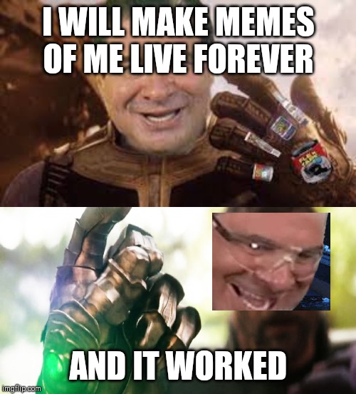 I WILL MAKE MEMES OF ME LIVE FOREVER; AND IT WORKED | image tagged in phil swift flex gauntlet,thanos snap | made w/ Imgflip meme maker