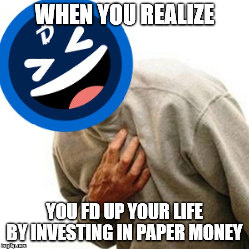 When You Realize | WHEN YOU REALIZE; YOU FD UP YOUR LIFE BY INVESTING IN PAPER MONEY | image tagged in digibyte,dgb,right in the childhood,old man heart attack,cryptocurrency,crypto | made w/ Imgflip meme maker