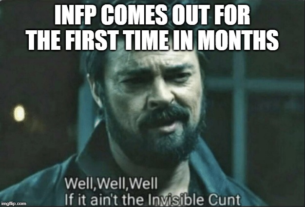 The boys invisible cunt | INFP COMES OUT FOR THE FIRST TIME IN MONTHS | image tagged in the boys invisible cunt | made w/ Imgflip meme maker