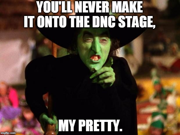 wicked witch  | YOU'LL NEVER MAKE IT ONTO THE DNC STAGE, MY PRETTY. | image tagged in wicked witch | made w/ Imgflip meme maker