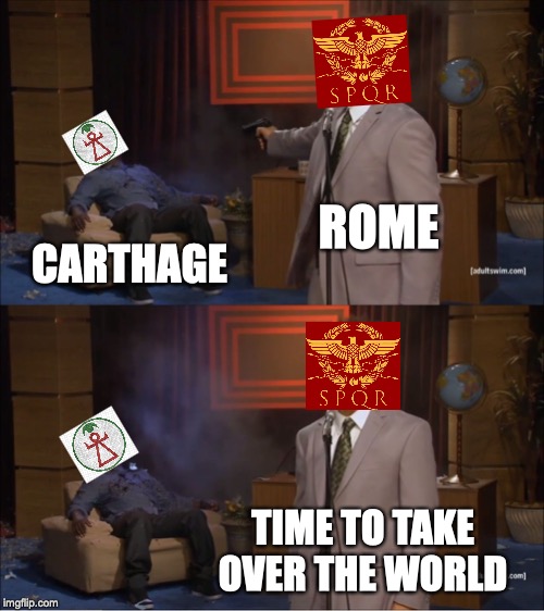 The Punic Wars, Summarized in One Meme. | ROME; CARTHAGE; TIME TO TAKE OVER THE WORLD | image tagged in memes,who killed hannibal,carthage,rome,punic wars | made w/ Imgflip meme maker