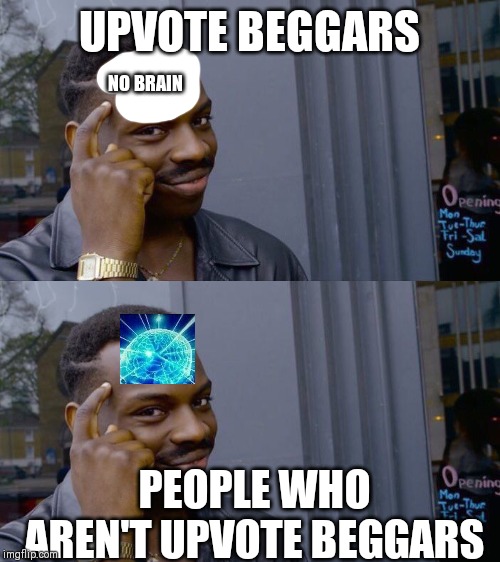 UPVOTE BEGGARS; NO BRAIN; PEOPLE WHO AREN'T UPVOTE BEGGARS | image tagged in memes,roll safe think about it | made w/ Imgflip meme maker